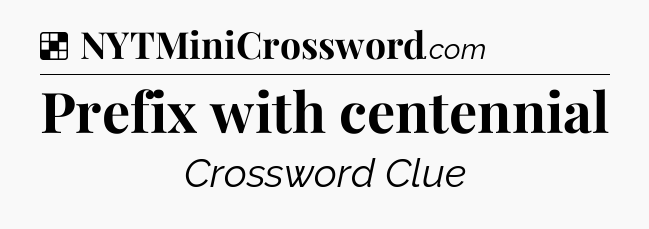 Solution: Prefix with centennial - NYT Crossword