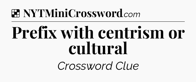 Solution: Prefix with centrism or cultural - NYT Crossword