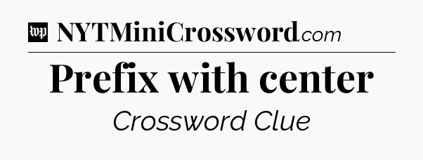 Prefix with center Crossword Clue