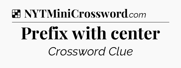 Solution: Prefix with center - NYT Crossword