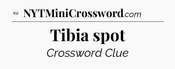 Tibia spot - WSJ Crossword