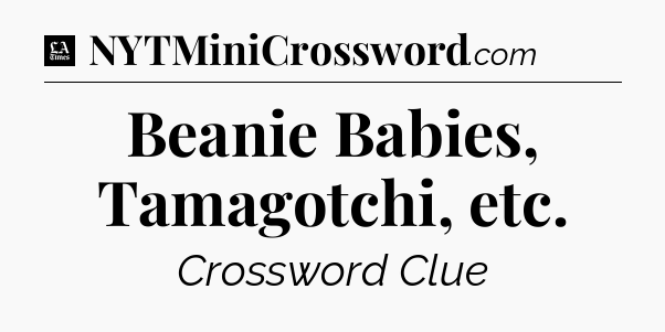 Beanie Babies, Tamagotchi, etc - LA Times Crossword