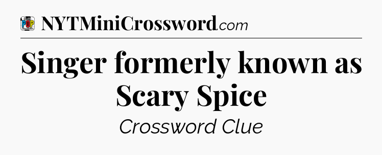 Singer formerly known as Scary Spice Crossword Clue