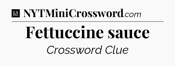 Fettuccine sauce - LA Times Crossword