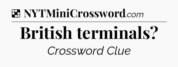 Solution: British terminals - NYT Crossword