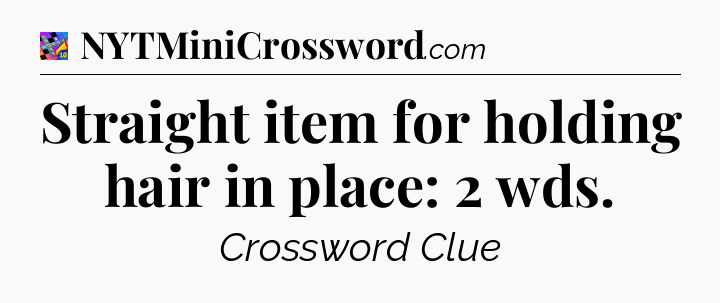 Straight item for holding hair in place: 2 wds Crossword Clue