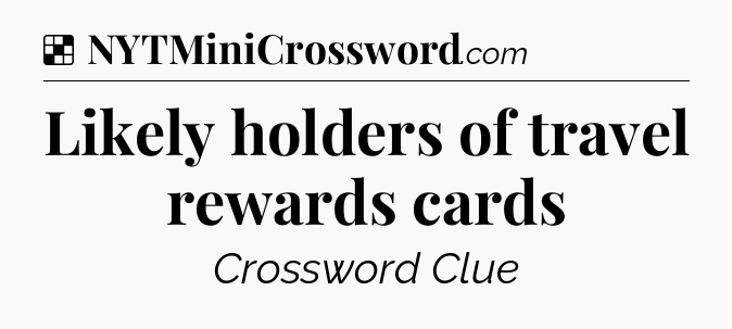 Solution: Likely holders of travel rewards cards - NYT Crossword