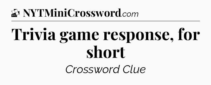 Trivia game response, for short - Daily Themed Classic Crossword