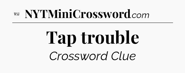 Tap trouble - WSJ Crossword