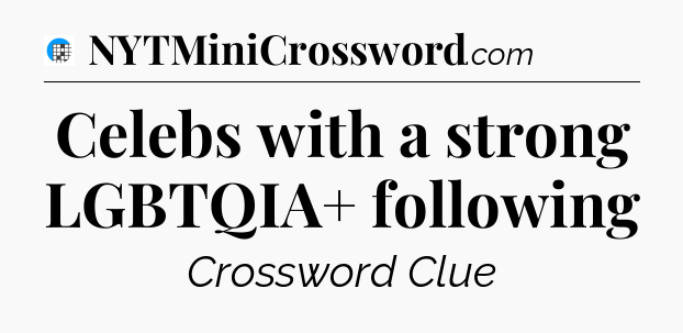 Celebs with a strong LGBTQIA+ following Crossword Clue