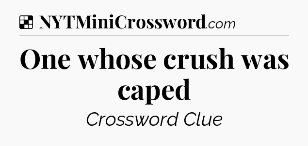 Solution: One whose crush was caped - NYT Crossword