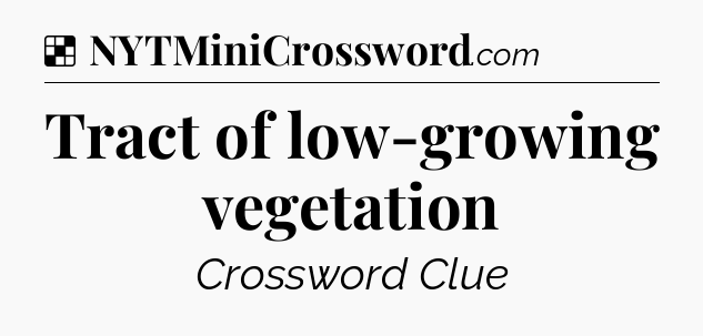 Solution: Tract of low-growing vegetation - NYT Crossword