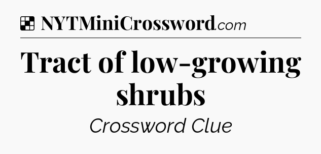 Solution: Tract of low-growing shrubs - NYT Crossword
