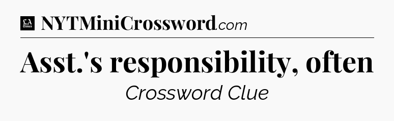Asst.'s responsibility, often - LA Times Crossword