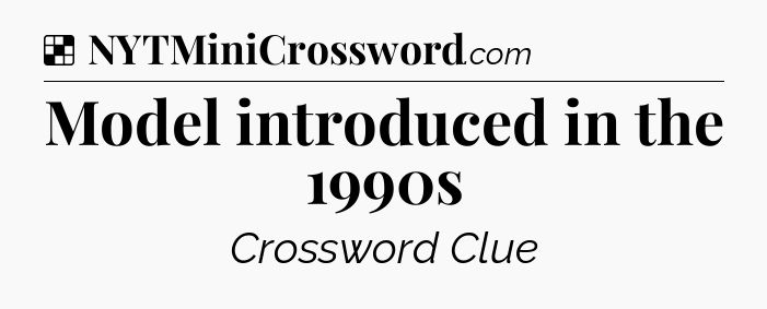 Solution: Model introduced in the 1990s - NYT Crossword