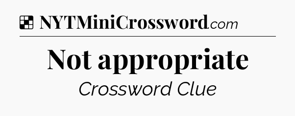 Solution: Not appropriate - NYT Crossword