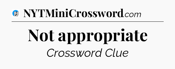 Not appropriate Crossword Clue
