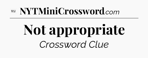 Not appropriate - WSJ Crossword