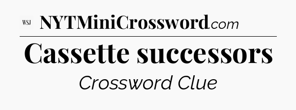 Cassette successors - WSJ Crossword
