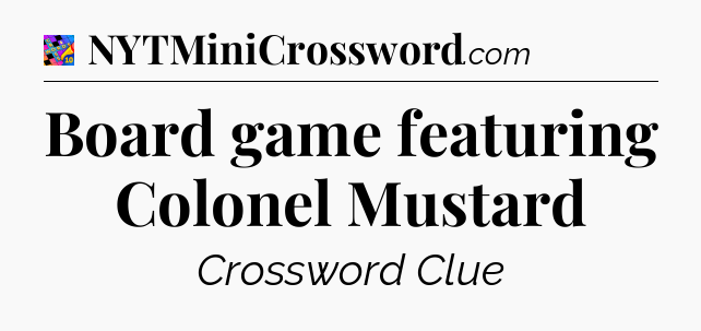 Board game featuring Colonel Mustard Crossword Clue