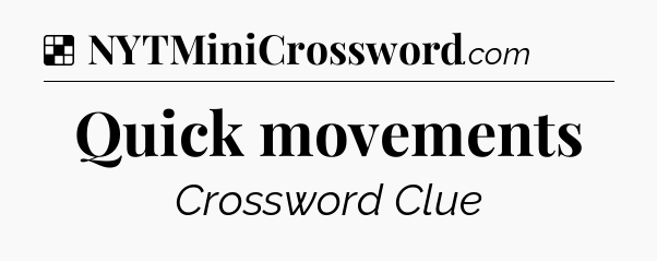 Solution: Quick movements - NYT Crossword