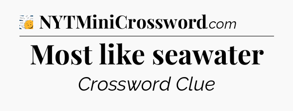 Most like seawater - 7 Little Words