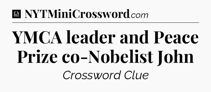 YMCA leader and Peace Prize co-Nobelist John - LA Times Crossword