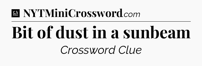 Bit of dust in a sunbeam - LA Times Crossword