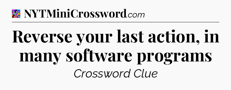 Reverse your last action, in many software programs Crossword Clue