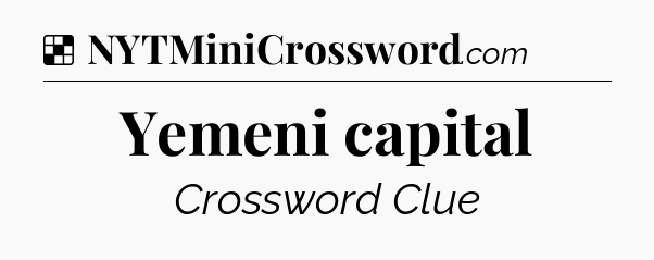 Solution: Yemeni capital - NYT Crossword