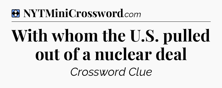 Solution: With whom the U.S. pulled out of a nuclear deal - NYT Mini Crossword