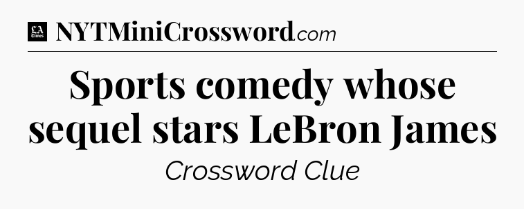 Sports comedy whose sequel stars LeBron James - LA Times Crossword