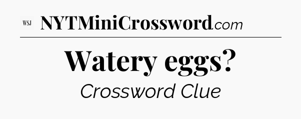 Watery eggs - WSJ Crossword