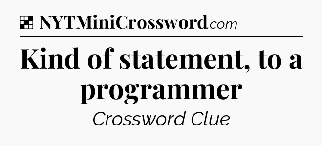 Solution: Kind of statement, to a programmer - NYT Crossword