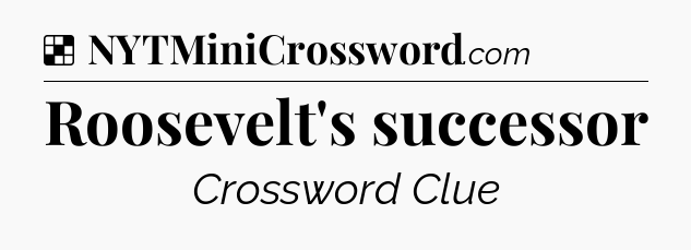 Solution: Roosevelt's successor - NYT Crossword