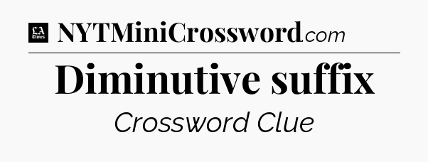Diminutive suffix - LA Times Crossword
