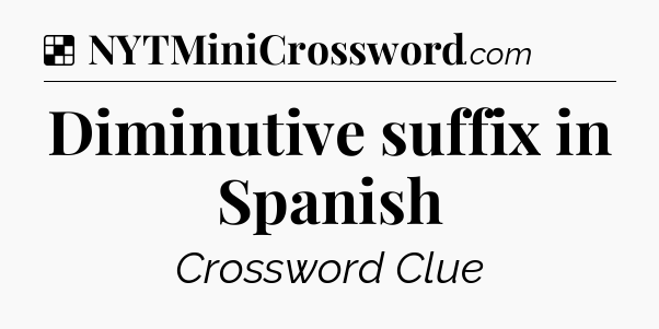 Solution: Diminutive suffix in Spanish - NYT Crossword