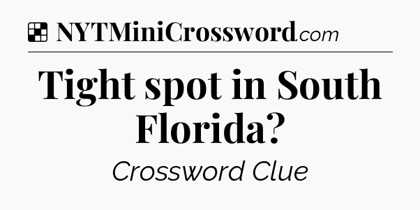 Solution: Tight spot in South Florida - NYT Crossword