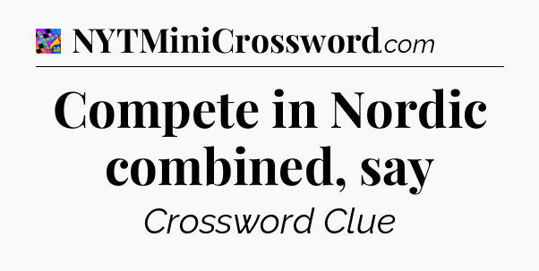 Compete in Nordic combined, say Crossword Clue