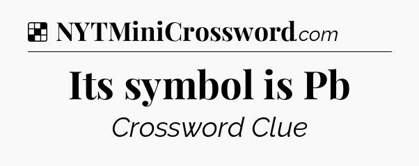 Solution: Its symbol is Pb - NYT Crossword