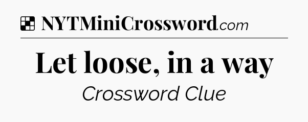 Solution: Let loose, in a way - NYT Crossword