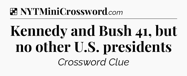 Solution: Kennedy and Bush 41, but no other U.S. presidents - NYT Crossword