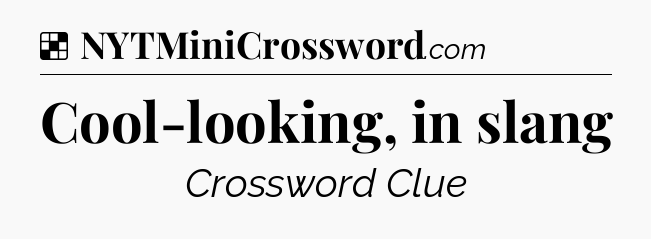Solution: Cool-looking, in slang - NYT Crossword