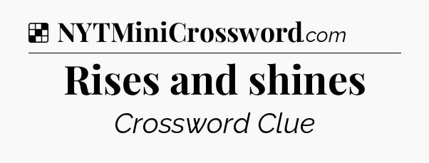 Solution: Rises and shines - NYT Crossword
