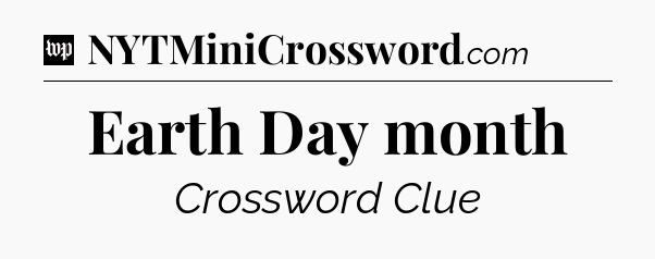 Earth Day month Crossword Clue