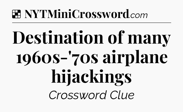Solution: Destination of many 1960s-'70s airplane hijackings - NYT Crossword