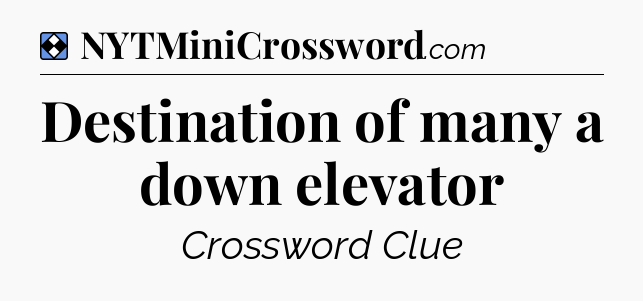 Solution: Destination of many a down elevator - NYT Mini Crossword