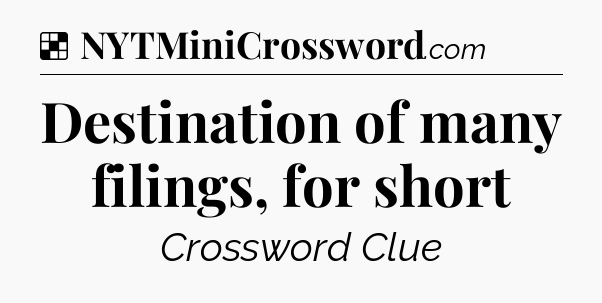 Solution: Destination of many filings, for short - NYT Crossword