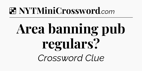 Solution: Area banning pub regulars - NYT Crossword