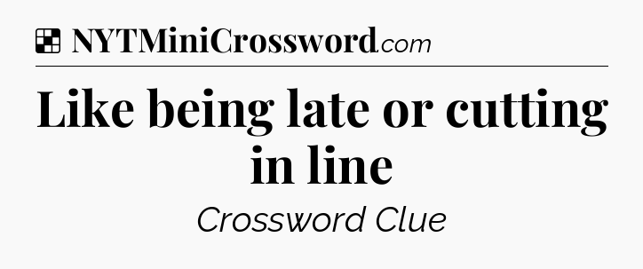 Solution: Like being late or cutting in line - NYT Crossword